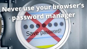 You should never use your browser's password manager