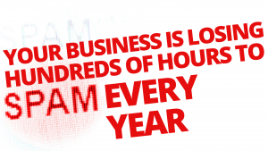 Your business is losing hundreds of hours to spam every year